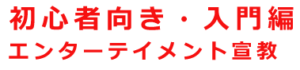 初心者向き・入門編　エンターテイメント宣教